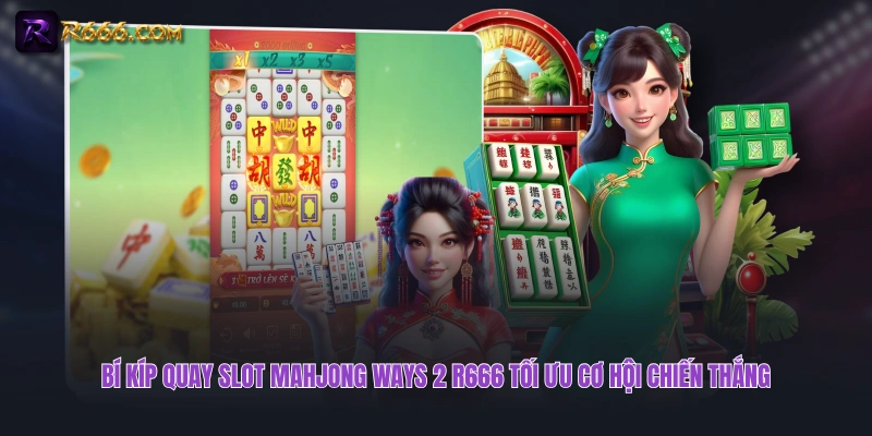Bí kíp quay slot Mahjong Ways 2 R666 tối ưu cơ hội chiến thắng