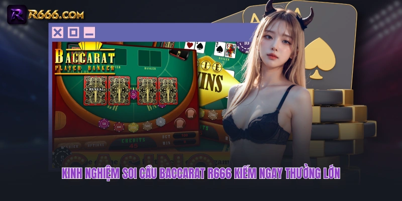 Kinh nghiệm soi cầu Baccarat R666 kiếm ngay thưởng lớn