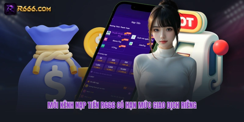 Mỗi kênh nạp tiền R666 có hạn mức giao dịch riêng