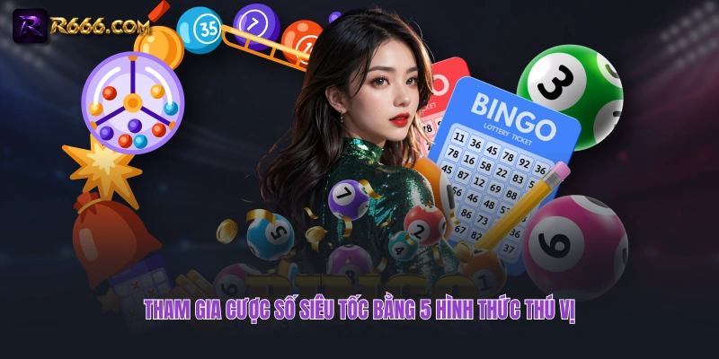 Tham gia cược số siêu tốc bằng 5 hình thức thú vị